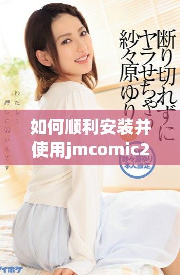 如何顺利安装并使用jmcomic2软件包的详细指南