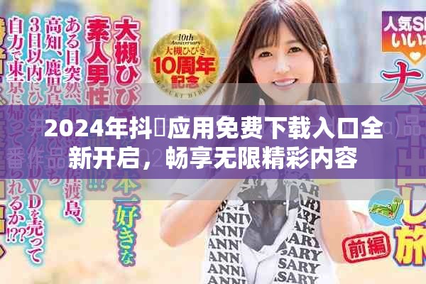 2024年抖抈应用免费下载入口全新开启，畅享无限精彩内容
