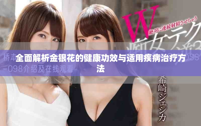 全面解析金银花的健康功效与适用疾病治疗方法