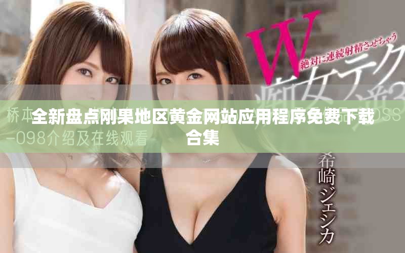 全新盘点刚果地区黄金网站应用程序免费下载合集