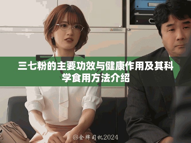 三七粉的主要功效与健康作用及其科学食用方法介绍