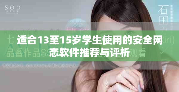 适合13至15岁学生使用的安全网恋软件推荐与评析