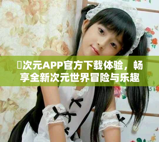 囧次元APP官方下载体验，畅享全新次元世界冒险与乐趣