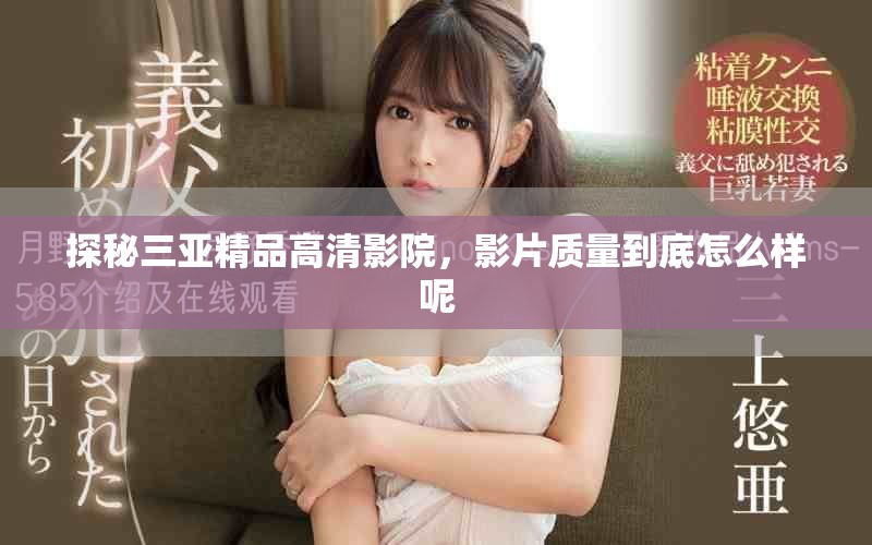 探秘三亚精品高清影院，影片质量到底怎么样呢