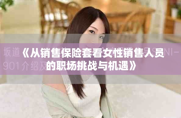 《从销售保险套看女性销售人员的职场挑战与机遇》