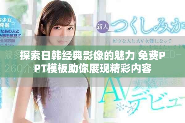 探索日韩经典影像的魅力 免费PPT模板助你展现精彩内容