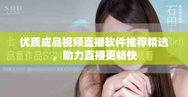 优质成品视频直播软件推荐精选，助力直播更畅快