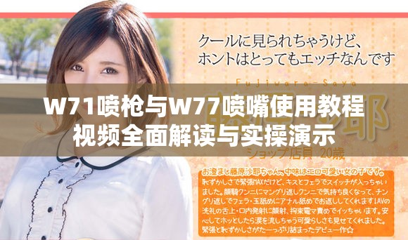 W71喷枪与W77喷嘴使用教程视频全面解读与实操演示