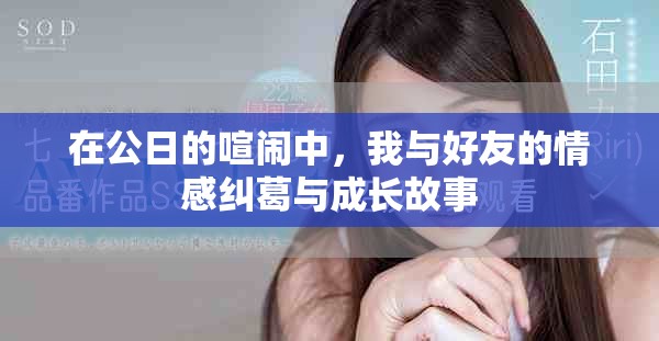 在公日的喧闹中，我与好友的情感纠葛与成长故事
