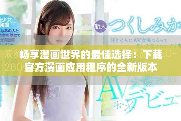 畅享漫画世界的最佳选择：下载官方漫画应用程序的全新版本