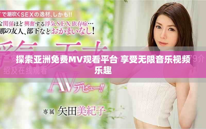 探索亚洲免费MV观看平台 享受无限音乐视频乐趣