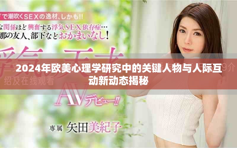 2024年欧美心理学研究中的关键人物与人际互动新动态揭秘