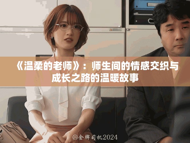 《温柔的老师》：师生间的情感交织与成长之路的温暖故事