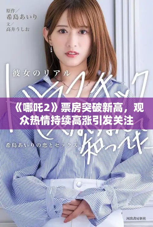 《哪吒2》票房突破新高，观众热情持续高涨引发关注