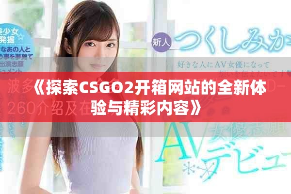 《探索CSGO2开箱网站的全新体验与精彩内容》