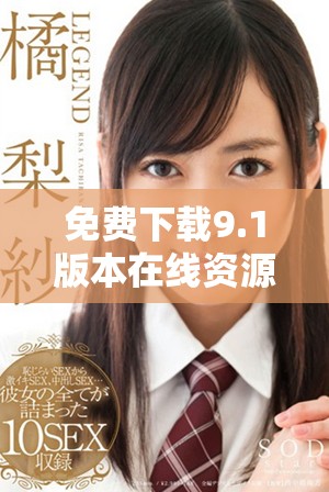 免费下载9.1版本在线资源，畅享全新功能与体验