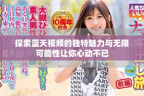 探索蓝天视频的独特魅力与无限可能性让你心动不已