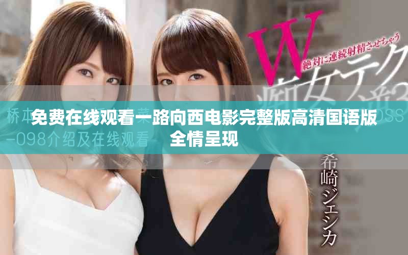 免费在线观看一路向西电影完整版高清国语版全情呈现
