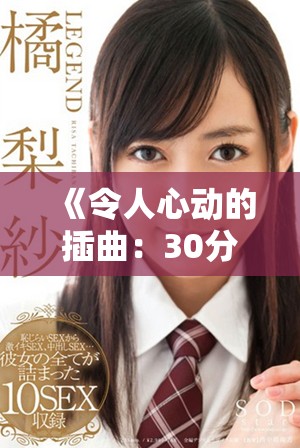 《令人心动的插曲：30分钟精彩高清视频陪伴你的放松时光》