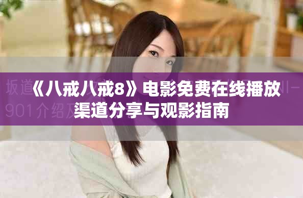 《八戒八戒8》电影免费在线播放渠道分享与观影指南