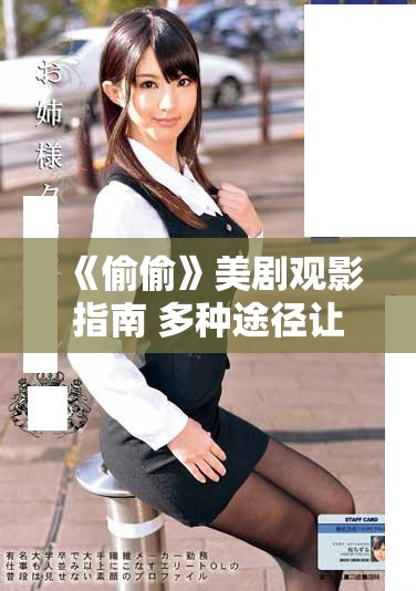 《偷偷》美剧观影指南 多种途径让你轻松获取观看资源