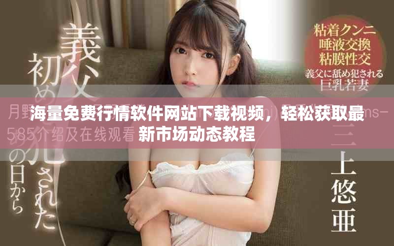 海量免费行情软件网站下载视频，轻松获取最新市场动态教程