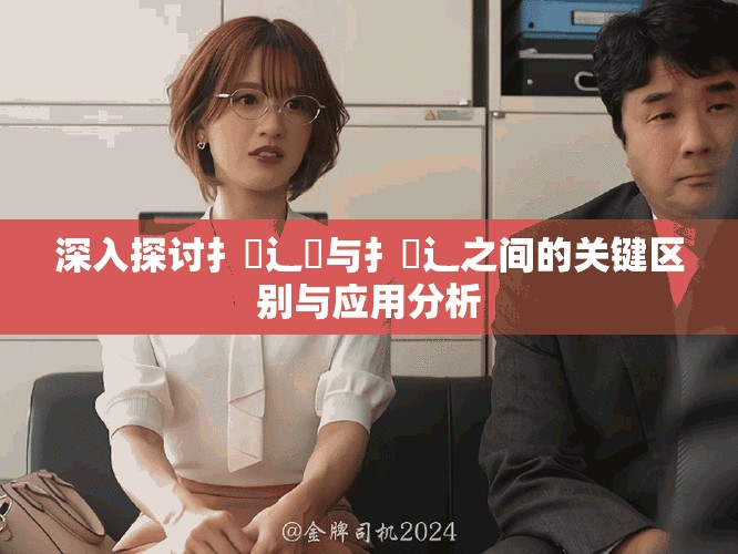 深入探讨扌喿辶畑与扌喿辶之间的关键区别与应用分析