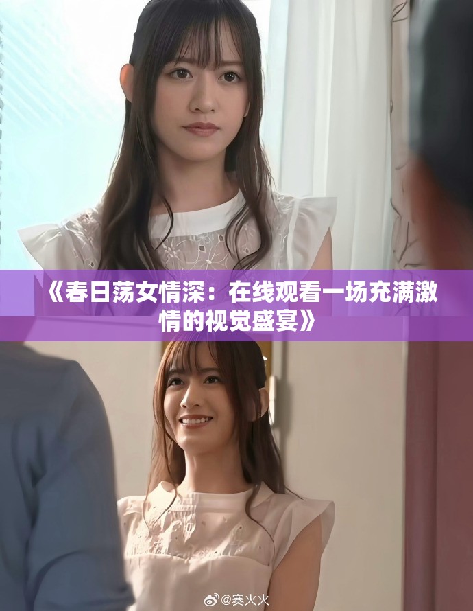 《春日荡女情深：在线观看一场充满激情的视觉盛宴》