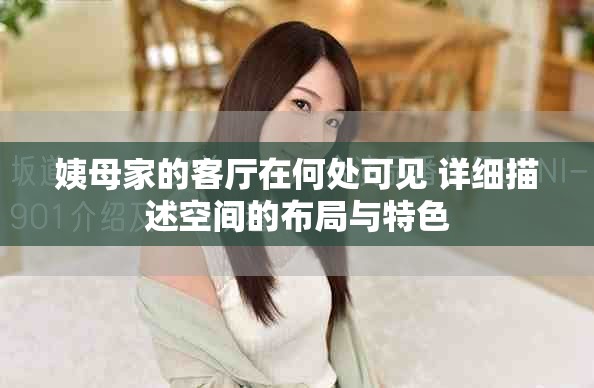 姨母家的客厅在何处可见 详细描述空间的布局与特色