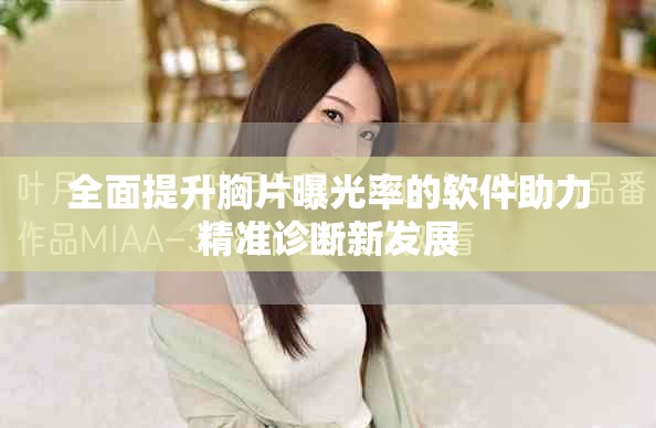 全面提升胸片曝光率的软件助力精准诊断新发展