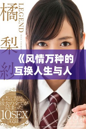 《风情万种的互换人生与人妻情感的最终探索》