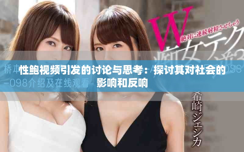 性鲍视频引发的讨论与思考：探讨其对社会的影响和反响