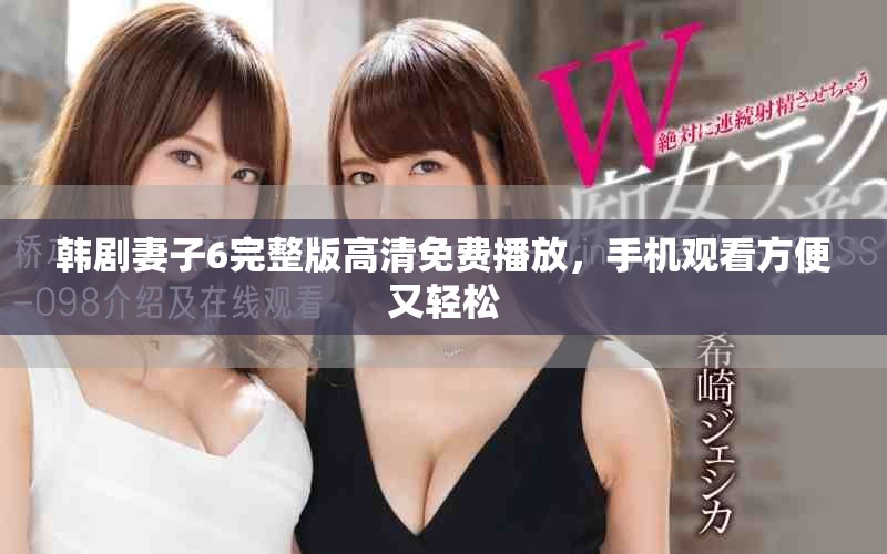 韩剧妻子6完整版高清免费播放，手机观看方便又轻松