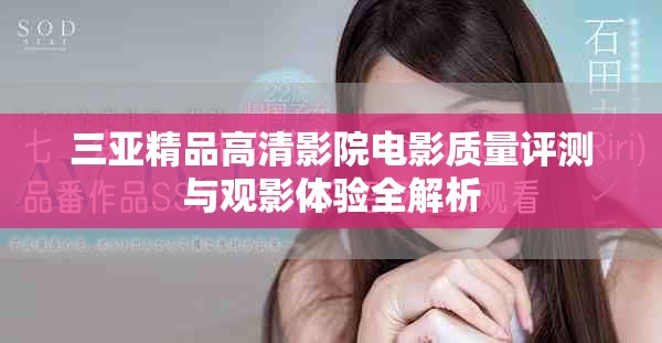 三亚精品高清影院电影质量评测与观影体验全解析