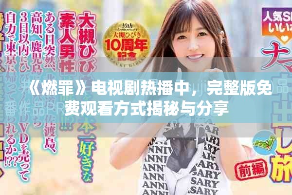 《燃罪》电视剧热播中，完整版免费观看方式揭秘与分享