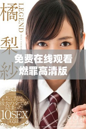 免费在线观看燃罪高清版全剧，畅享紧张刺激的剧情体验