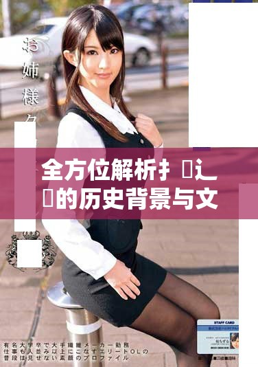 全方位解析扌喿辶畐的历史背景与文化内涵探讨