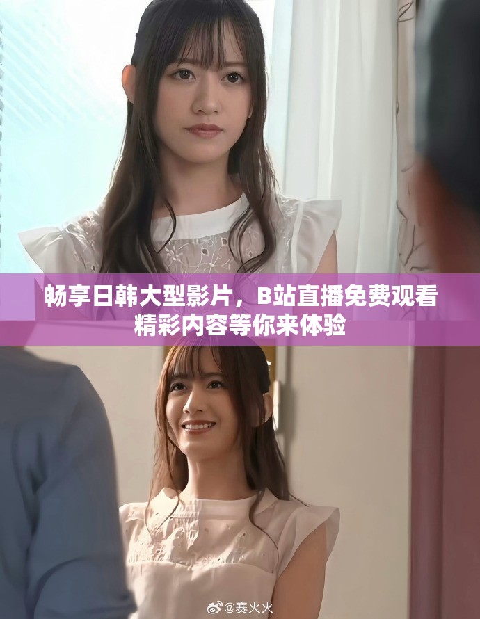 畅享日韩大型影片，B站直播免费观看精彩内容等你来体验