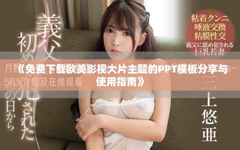 《免费下载欧美影视大片主题的PPT模板分享与使用指南》