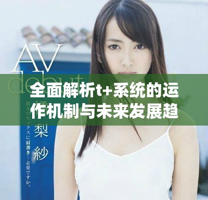 全面解析t+系统的运作机制与未来发展趋势探讨