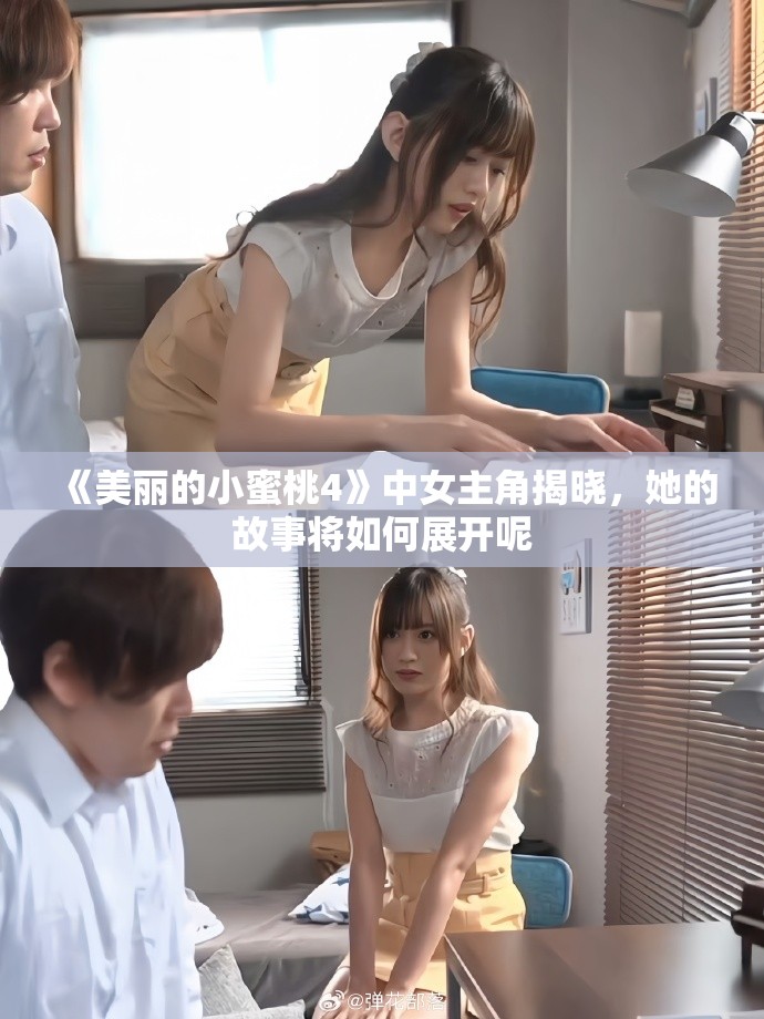 《美丽的小蜜桃4》中女主角揭晓，她的故事将如何展开呢