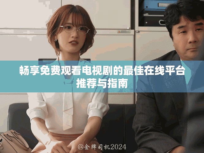 畅享免费观看电视剧的最佳在线平台推荐与指南
