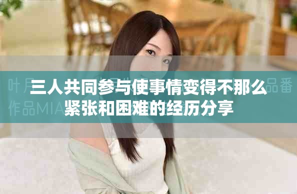 三人共同参与使事情变得不那么紧张和困难的经历分享