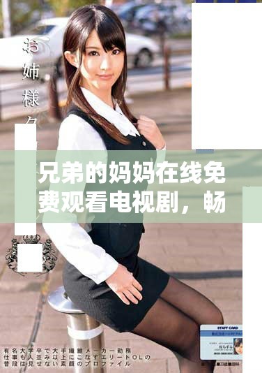 兄弟的妈妈在线免费观看电视剧，畅享精彩剧情与感人故事