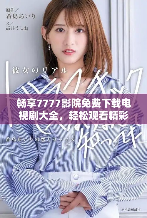 畅享7777影院免费下载电视剧大全，轻松观看精彩影视内容
