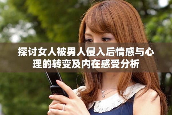 探讨女人被男人侵入后情感与心理的转变及内在感受分析