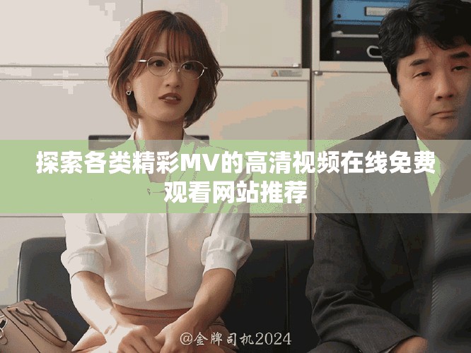探索各类精彩MV的高清视频在线免费观看网站推荐