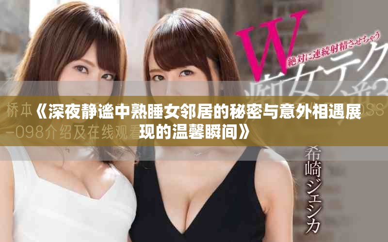 《深夜静谧中熟睡女邻居的秘密与意外相遇展现的温馨瞬间》