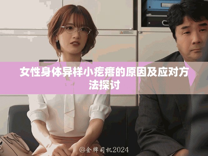 女性身体异样小疙瘩的原因及应对方法探讨