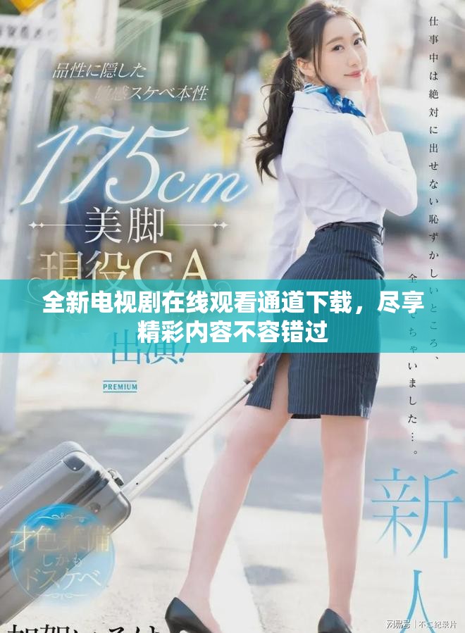 全新电视剧在线观看通道下载，尽享精彩内容不容错过